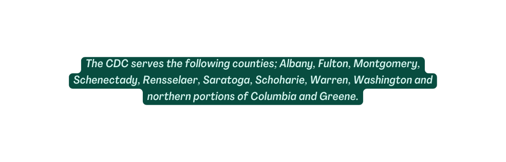 The CDC serves the following counties Albany Fulton Montgomery Schenectady Rensselaer Saratoga Schoharie Warren Washington and northern portions of Columbia and Greene